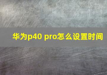 华为p40 pro怎么设置时间